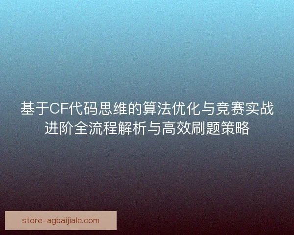 基于CF代码思维的算法优化与竞赛实战进阶全流程解析与高效刷题策略